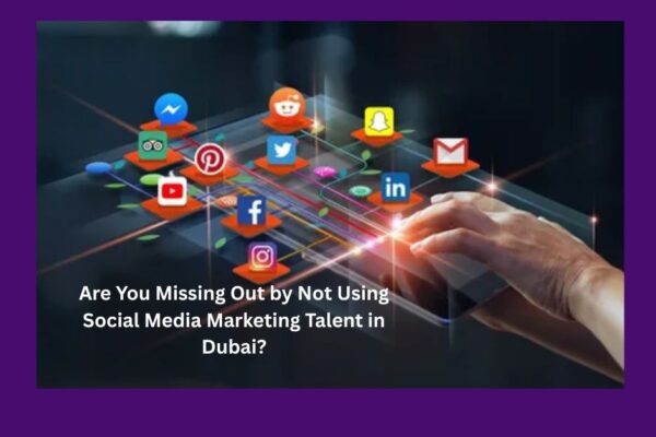 Are You Missing Out by Not Using Social Media Marketing Talent in Dubai