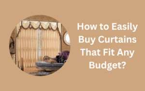 How to Easily Buy Curtains That Fit Any Budget?