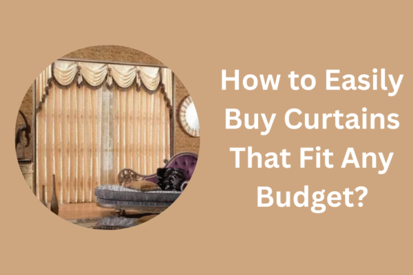 How to Easily Buy Curtains That Fit Any Budget?