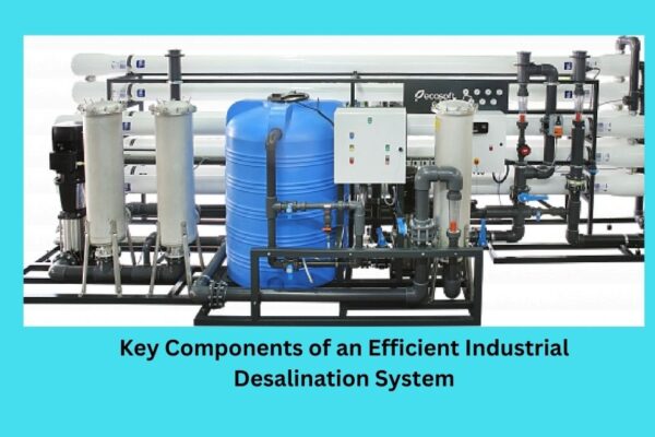 Key Components of an Efficient Industrial Desalination System