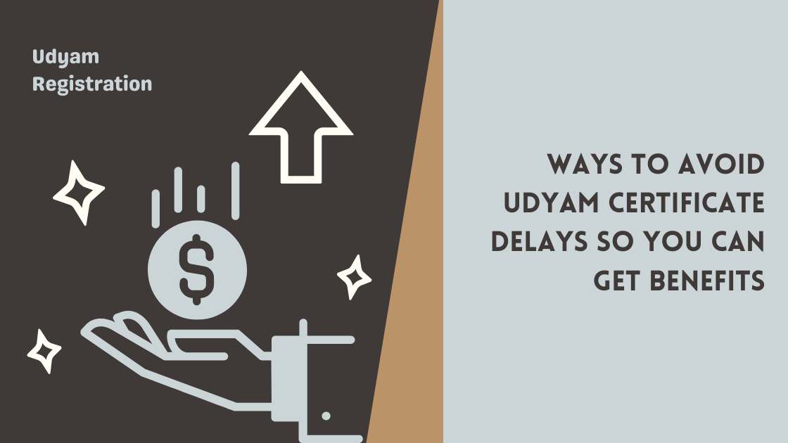 Ways to Avoid Udyam Certificate Delays So You Can Get Benefits