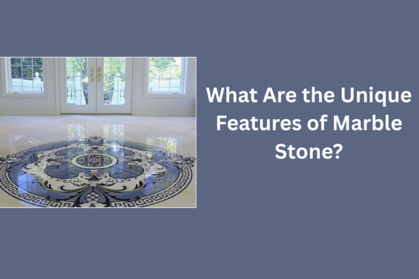 What Are the Unique Features of Marble Stone?