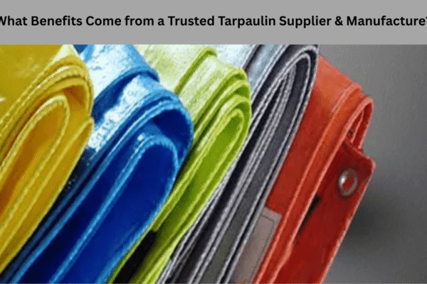 What Benefits Come from a Trusted Tarpaulin Supplier & Manufacture?