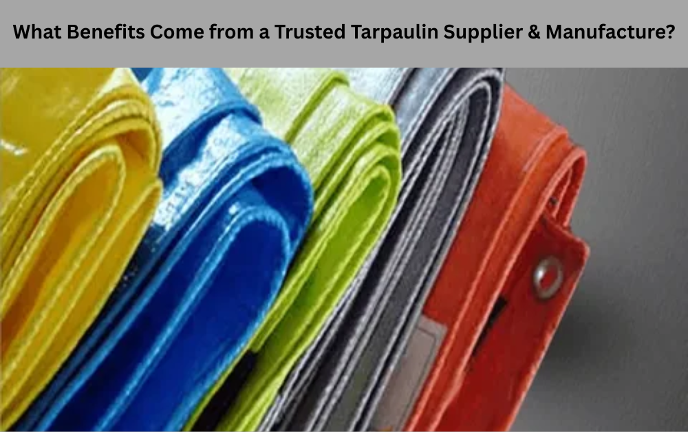 What Benefits Come from a Trusted Tarpaulin Supplier & Manufacture?
