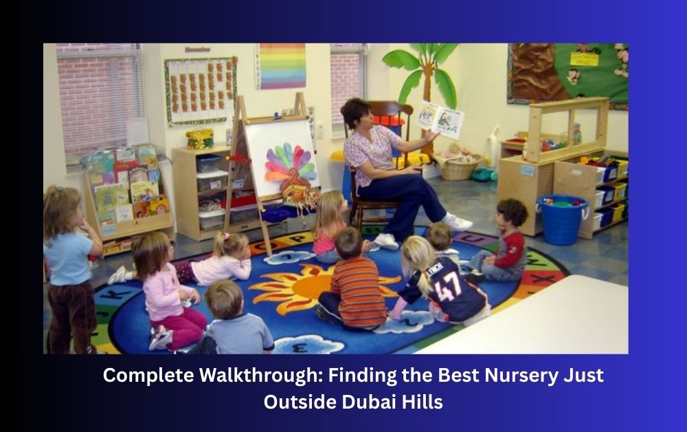 Complete Walkthrough Finding the Best Nursery Just Outside Dubai Hills