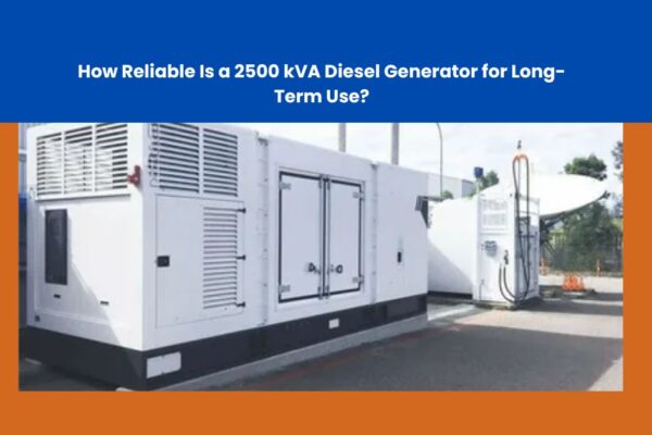 How Reliable Is a 2500 kVA Diesel Generator for Long-Term Use