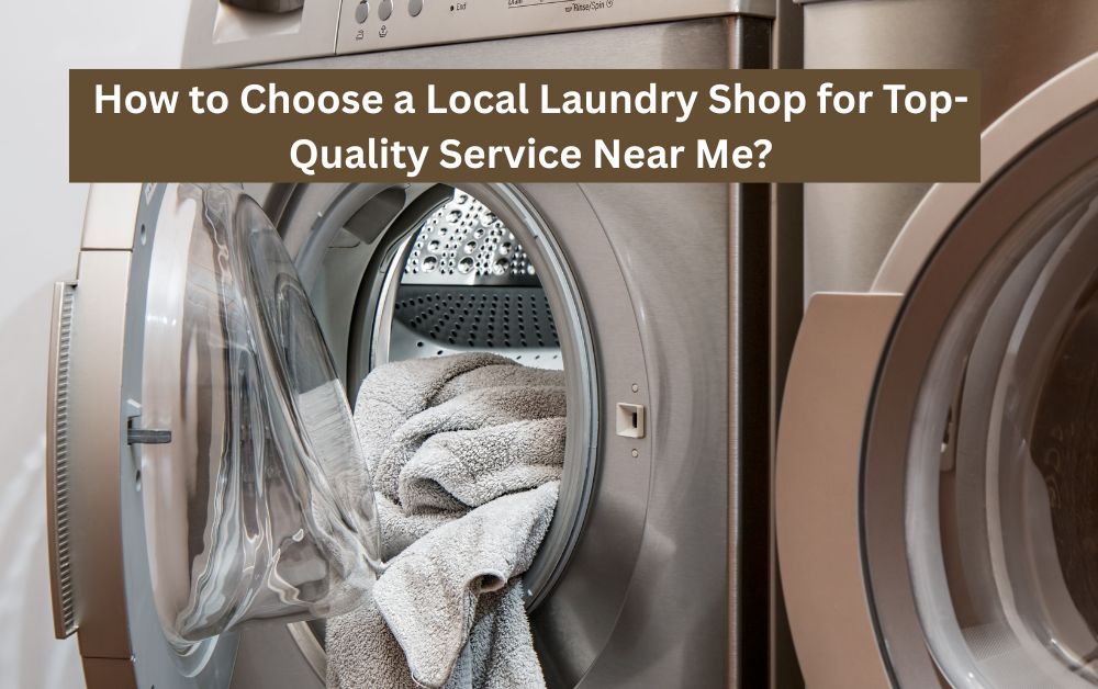 How to Choose a Local Laundry Shop for Top-Quality Service Near Me