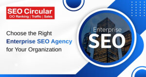 Choose the Right Enterprise SEO Agency for Your Organization