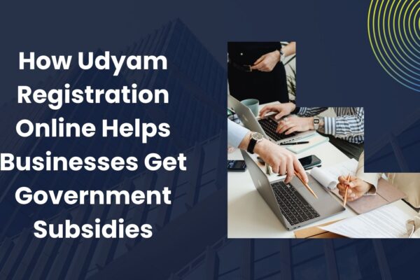 How Udyam Registration Online Helps Businesses Get Government Subsidies