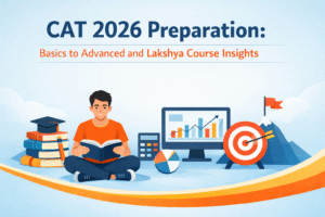 CAT 2026 Preparation: Basics to Advanced and Lakshya Course Insights