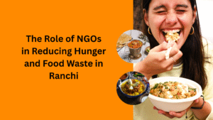 The Role of NGOs in Reducing Hunger and Food Waste in Ranchi