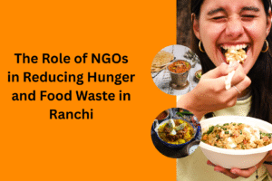 The Role of NGOs in Reducing Hunger and Food Waste in Ranchi