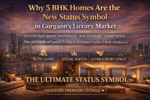 Why 5 BHK Homes Are the New Status Symbol in Gurgaon Luxury Living Guide 2026